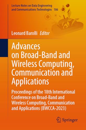 Advances on Broad-Band and Wireless Computing, Communication and Applications: Proceedings of the 18th International Conference on Broad-Band and ... Communications Technologies, 186, Band 186)