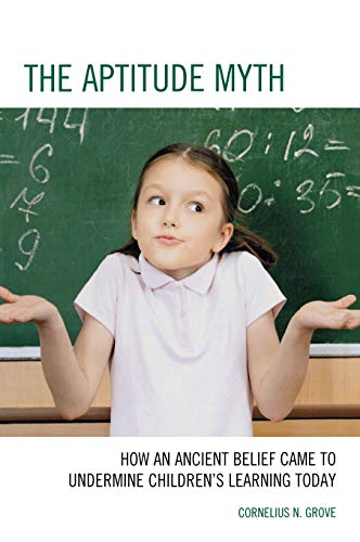 The Aptitude Myth: How an Ancient Belief Came to Undermine Children's Learning Today