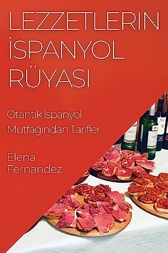 Lezzetlerin ¿spanyol Rüyas¿: Otantik ¿spanyol Mutfa¿¿ndan Tarifler