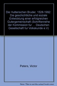 Die Hutterischen Brüder 1528-1991: Die geschichtliche und soziale Entwicklung einer erfolgreichen Gütergemeinschaft (Schriftenreihe der Kommission für ... in der deutschen Gesellschaft für Volkskunde)