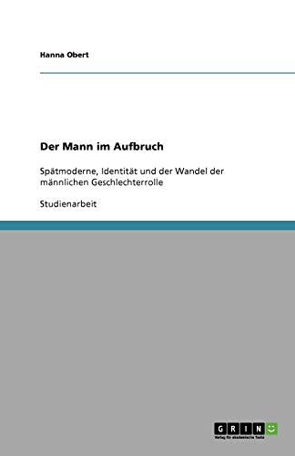 Der Mann im Aufbruch: Spätmoderne, Identität und der Wandel der männlichen Geschlechterrolle