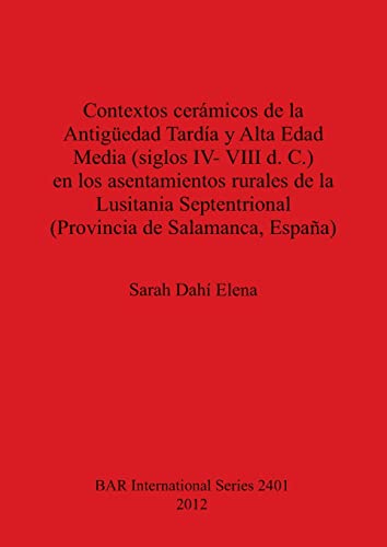 Contextos cerámicos de la Antigüedad Tardía y Alta Edad Media, siglos IV-VIII d. C., en los asentamientos rurales de la Lusitania Septentrional ... (British Archaeological Reports S, Band 2401)