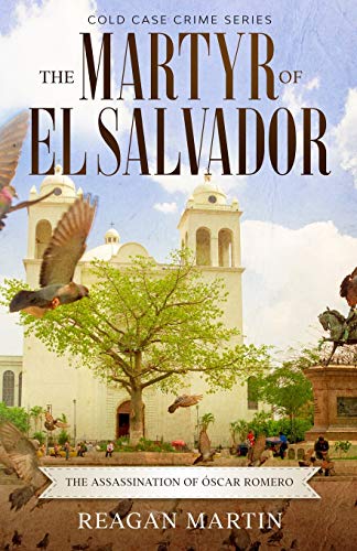 The Martyr of El Salvador: The Assassination of Óscar Romero (Cold Case Crime, Band 2)