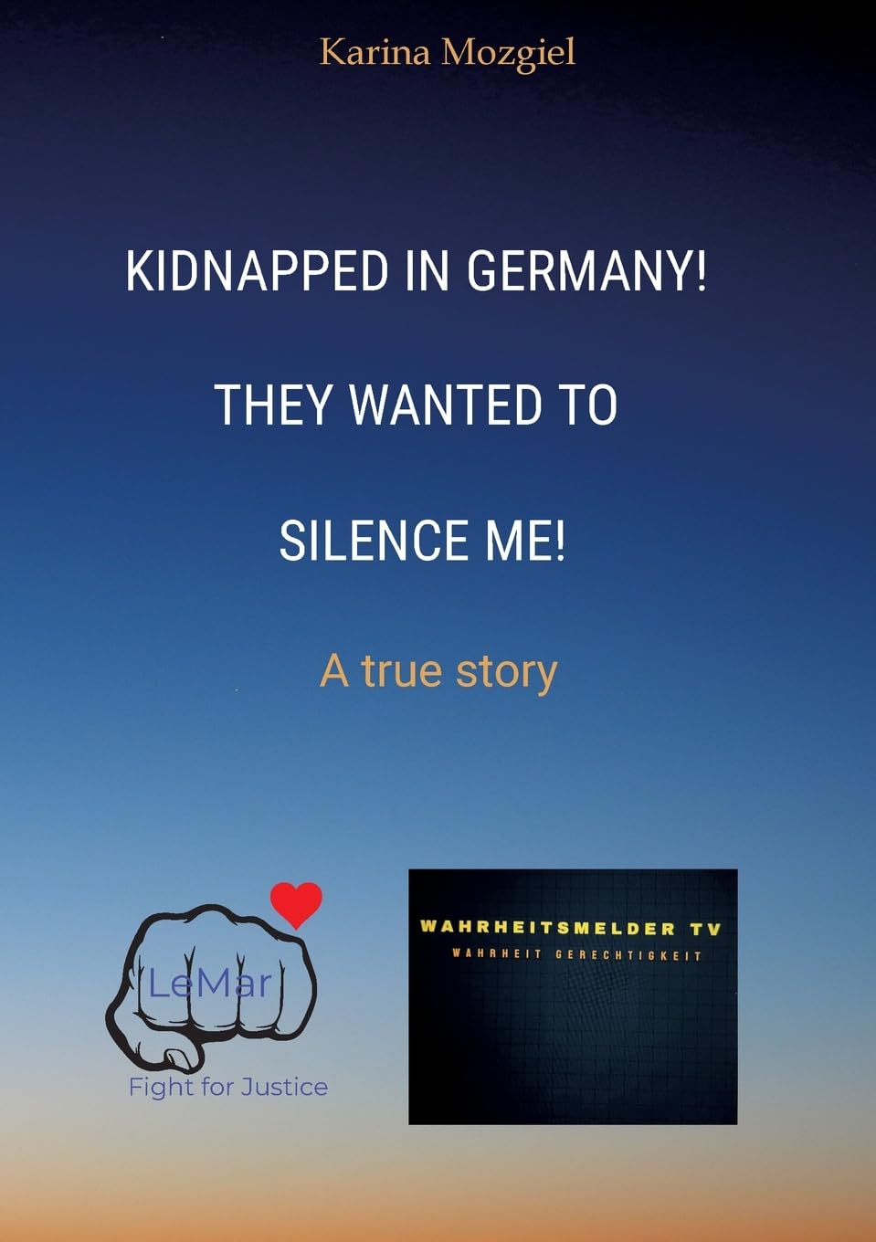 Kidnapped in Germany! They wanted to silence me!: A true story