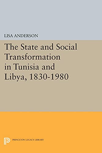 The State and Social Transformation in Tunisia and Libya, 1830-1980 (Princeton Legacy Library) (Princeton Legacy Library: Princeton Studies on the Near East)