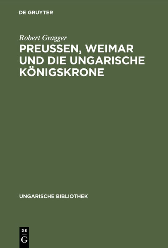 Preußen, Weimar und die ungarische Königskrone: Mit dem Faksimile eines Goethe-Briefes (Ungarische Bibliothek, 1, 6, Band 6)