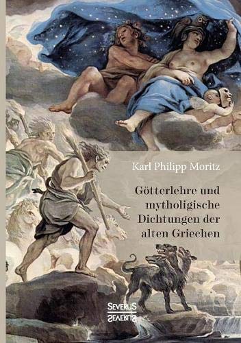 Götterlehre und mythologische Dichtungen der alten Griechen: Mit 66 in Kupfer gestochenen Abbildungen nach antiken geschnittenen Steinen und andern Denkmälern des Altertums
