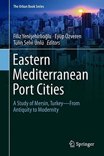 Eastern Mediterranean Port Cities: A Study of Mersin, Turkey―From Antiquity to Modernity (The Urban Book Series)