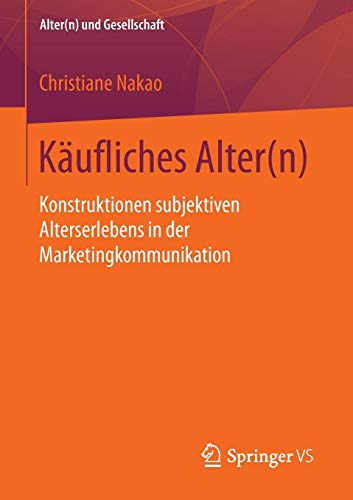 Käufliches Alter(n): Konstruktionen subjektiven Alterserlebens in der Marketingkommunikation (Alter(n) und Gesellschaft)