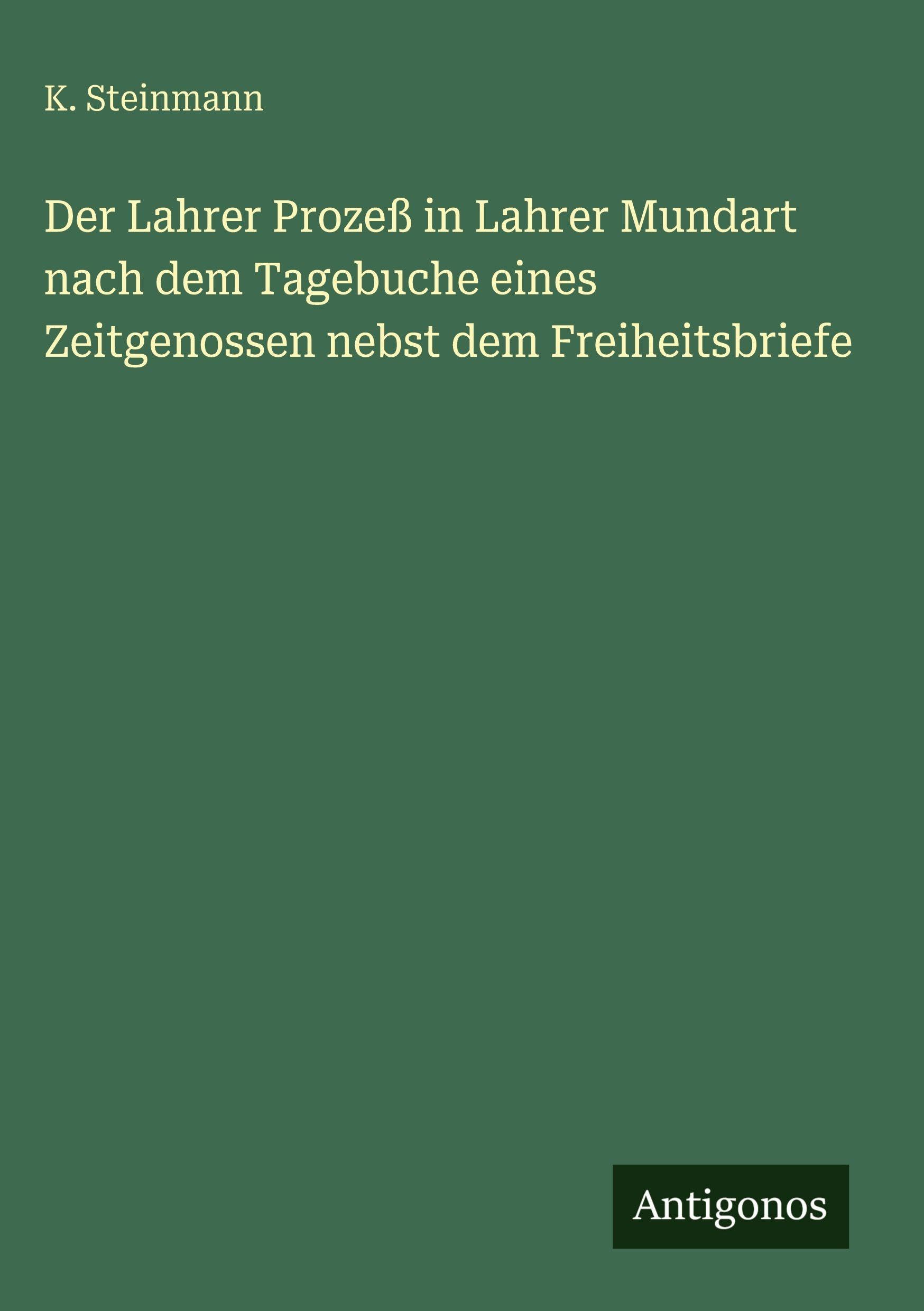 Der Lahrer Prozeß in Lahrer Mundart nach dem Tagebuche eines Zeitgenossen nebst dem Freiheitsbriefe