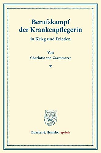 Berufskampf der Krankenpflegerin: in Krieg und Frieden. (Duncker & Humblot reprints)
