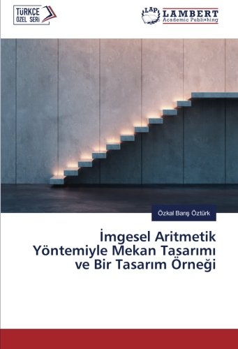 İmgesel Aritmetik Yöntemiyle Mekan Tasarımı ve Bir Tasarım Örneği