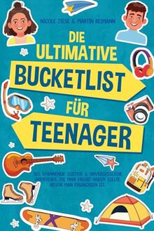 Die ultimative Bucketlist für Teenager: 365 spannende, lustige & unvergessliche Abenteuer, die man erlebt haben sollte, bevor man erwachsen ist. Ein lässiger Guide für die aufregendste Zeit des LebenS