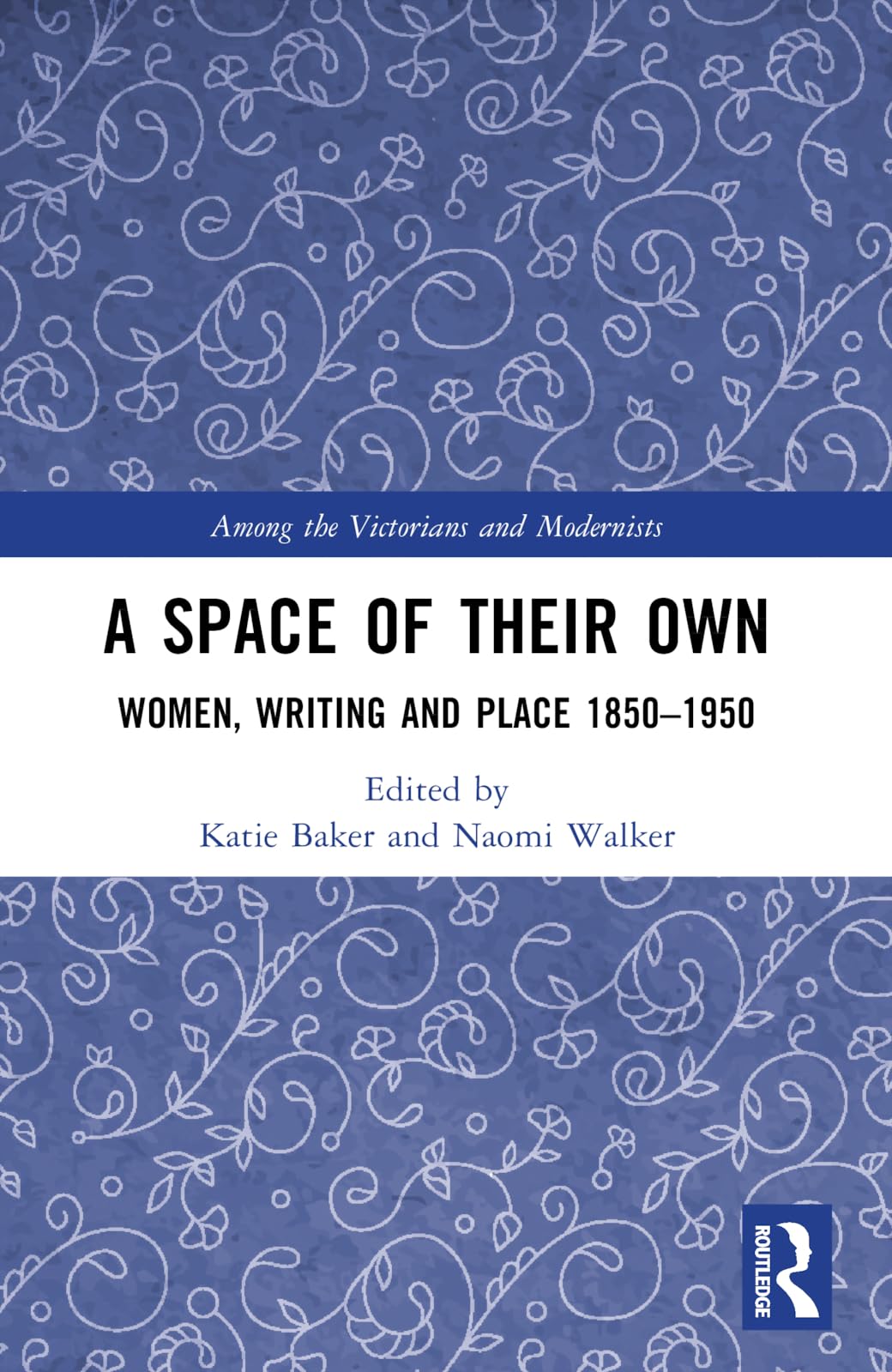 A Space of Their Own: Women, Writing and Place 1850-1950 (Among the Victorians and Modernists)
