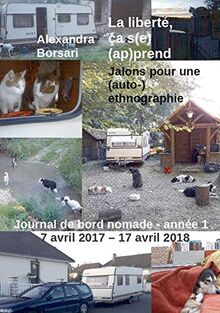 La liberté, ça s(e) (ap)prend : Jalons pour une (auto-)ethnographie : Journal de bord nomade - année 1: 7 avril 2017 - 17 avril 2018