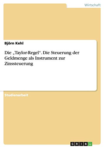 Die Taylor-Regel. Die Steuerung der Geldmenge als Instrument zur Zinssteuerung