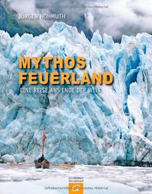 Mythos Feuerland: Eine Reise ans Ende der Welt