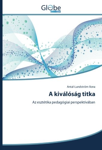 A kiválóság titka: Az esztétika pedagógiai perspektívában