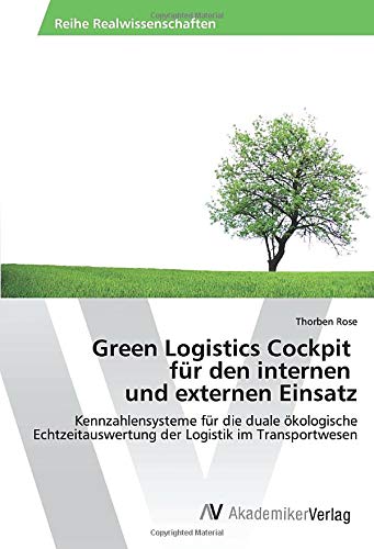 Green Logistics Cockpit für den internen und externen Einsatz: Kennzahlensysteme für die duale ökologische Echtzeitauswertung der Logistik im Transportwesen