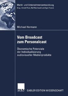 Vom Broadcast zum Personalcast: Ökonomische Potenziale der Individualisierung Audiovisueller Medienprodukte (Markt- und Unternehmensentwicklung / Markets and Organisations) (German Edition)