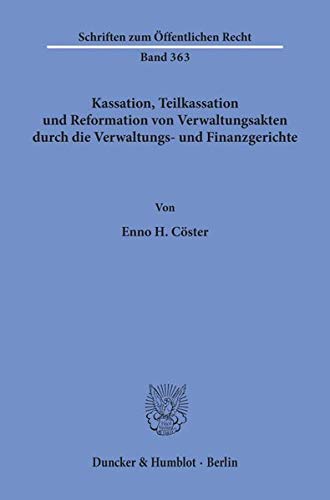 Kassation, Teilkassation und Reformation von Verwaltungsakten durch die Verwaltungs- und Finanzgerichte. (Schriften zum Öffentlichen Recht)