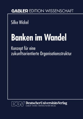 Banken im Wandel: Konzept Für Eine Zukunftsorientierte Organisationsstruktur (German Edition)