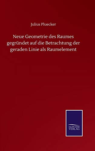 Neue Geometrie des Raumes gegründet auf die Betrachtung der geraden Linie als Raumelement