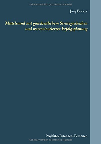 Mittelstand mit ganzheitlichem Strategiedenken und wertorientierter Erfolgsplanung: Projekte, Finanzen, Personen