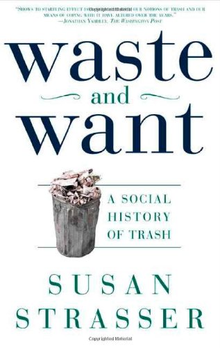 Susan Strasser Waste And Want, A Social History Of Trash