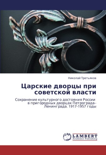 Царские дворцы при советской власти: Сохранение культурного достояния России в пригородных дворцах Петрограда–Ленинграда. 1917-1957 годы: Sohranenie ... dworcah Petrograda¿Leningrada. 1917-1957 gody
