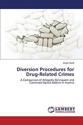 Diversion Procedures for Drug-Related Crimes: A Comparison of Allegedly Delinquent and Convicted Opioid Addicts in Austria