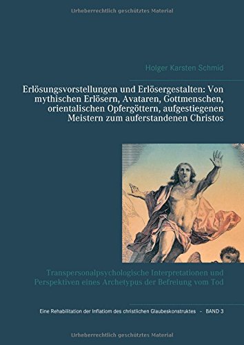 Erlösungsvorstellungen und Erlösergestalten: Von mythischen Erlösern, Avataren, Gottmenschen, orientalischen Opfergöttern, aufgestiegenen Meistern zum ... eines inflationären Glaubenskonstruktes)