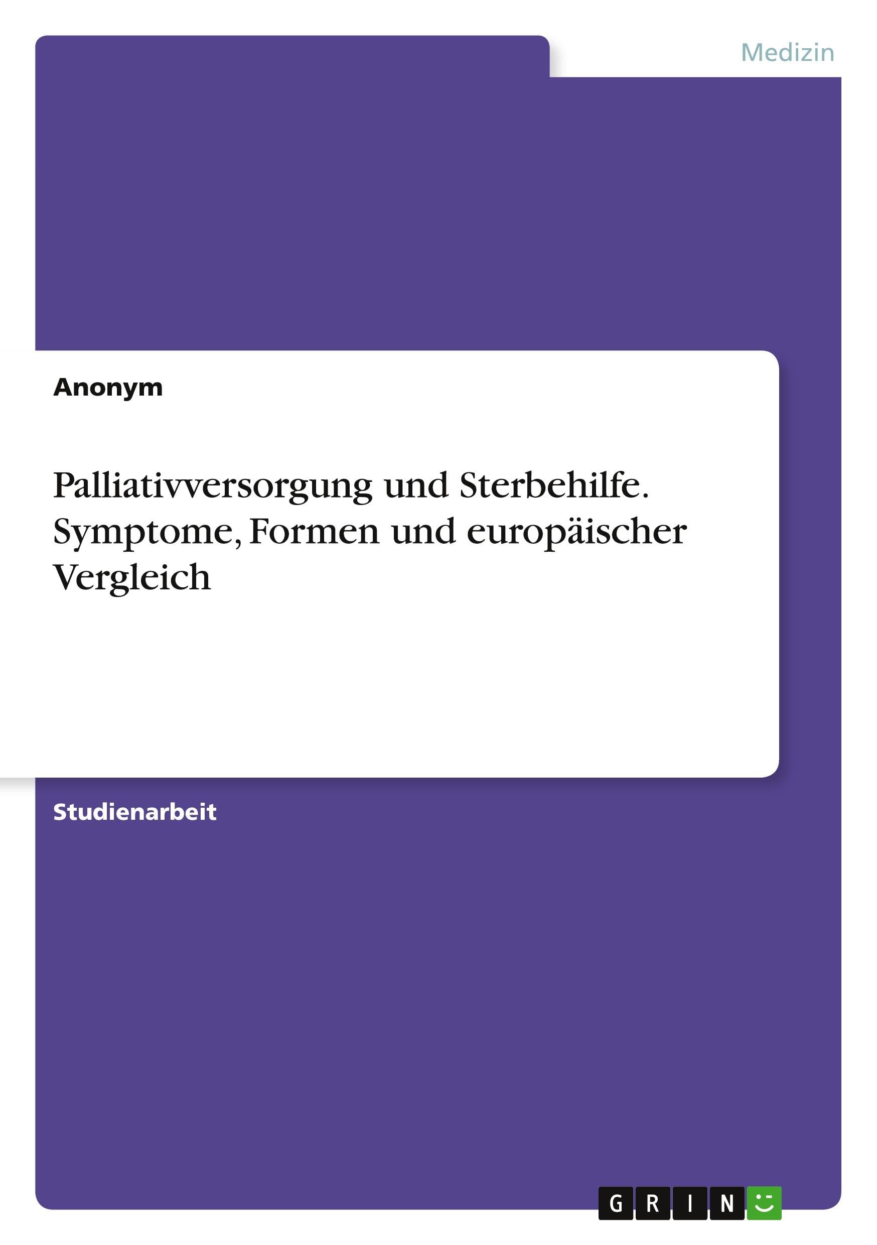 Palliativversorgung und Sterbehilfe. Symptome, Formen und europäischer Vergleich