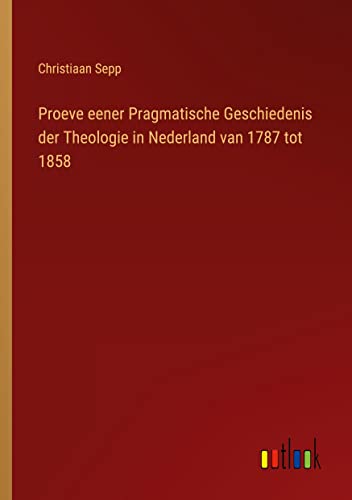 Proeve eener Pragmatische Geschiedenis der Theologie in Nederland van 1787 tot 1858