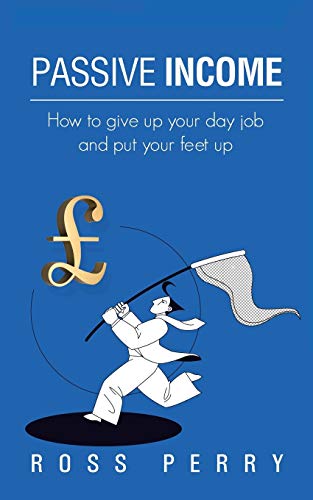 Passive Income: How to Give up your Day Job and Put your Feet Up