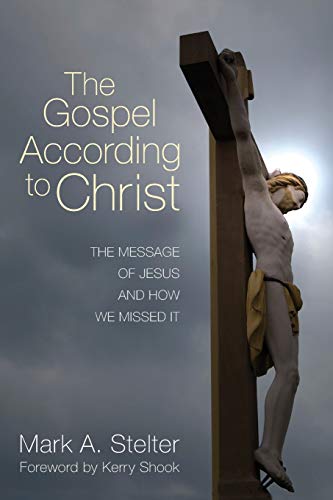 The Gospel According to Christ: The Message of Jesus and How We Missed It