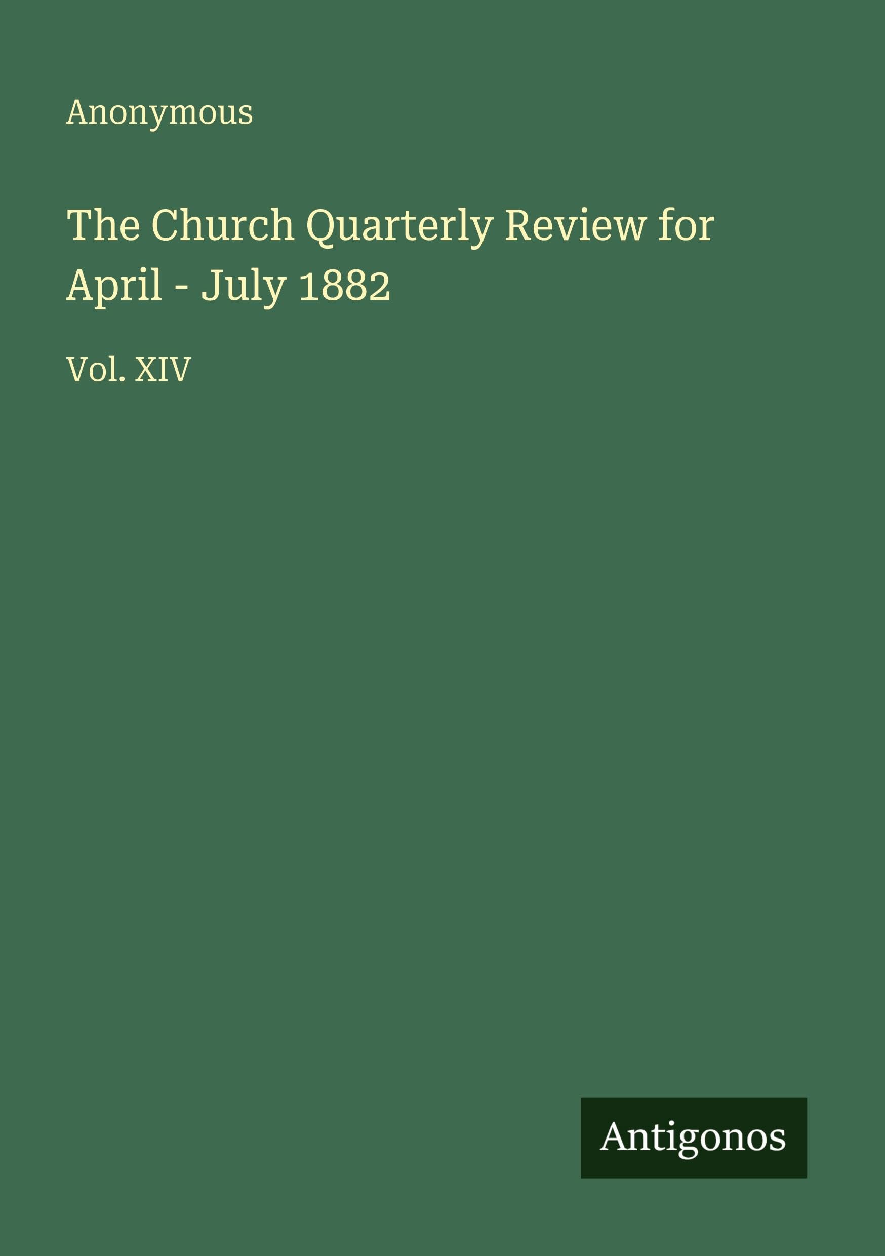 The Church Quarterly Review for April - July 1882: Vol. XIV