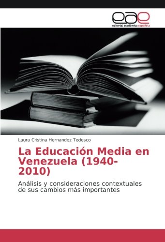 La Educación Media en Venezuela (1940-2010): Análisis y consideraciones contextuales de sus cambios más importantes