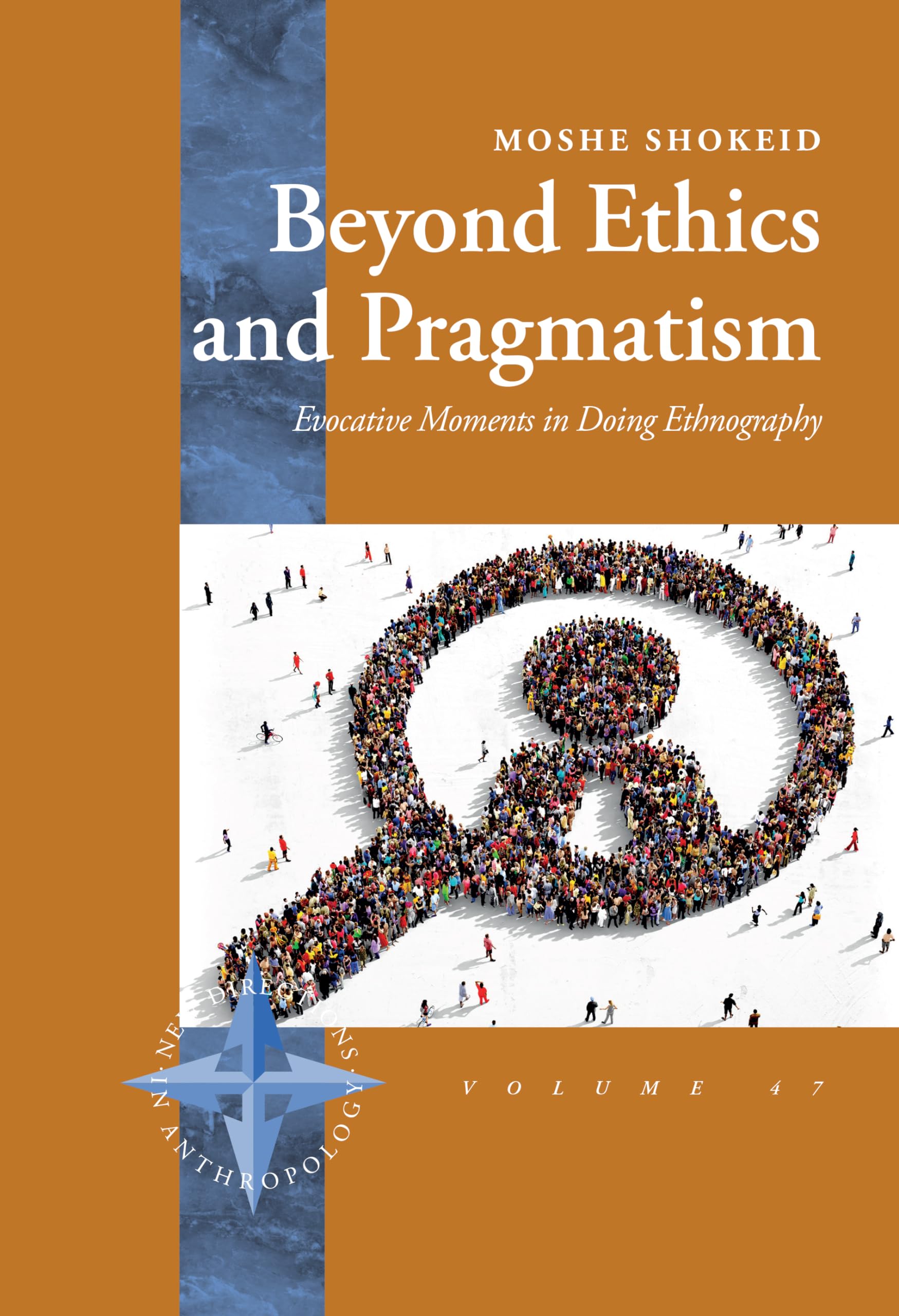 Beyond Ethics and Pragmatism: Evocative Moments in Doing Ethnography (New Directions in Anthropology, 47)