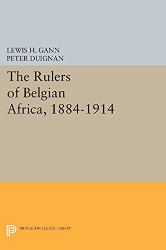 The Rulers of Belgian Africa, 1884-1914 (Princeton Legacy Library)