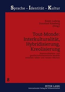 Tout-Monde: Interkulturalität, Hybridisierung, Kreolisierung: Kommunikations- und gesellschaftstheoretische Modelle zwischen «alten» und «neuen» Räumen (Sprache - Identität - Kultur)