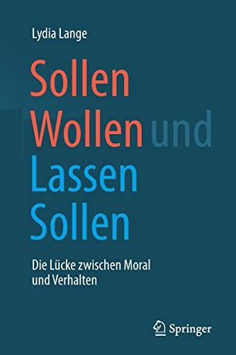 Sollen Wollen und Lassen Sollen: Die Lücke zwischen Moral und Verhalten