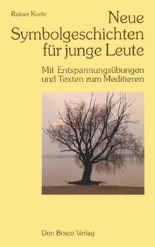 Neue Symbolgeschichten für junge Leute  Mit Entspannungsübungen und Texten zum Meditieren