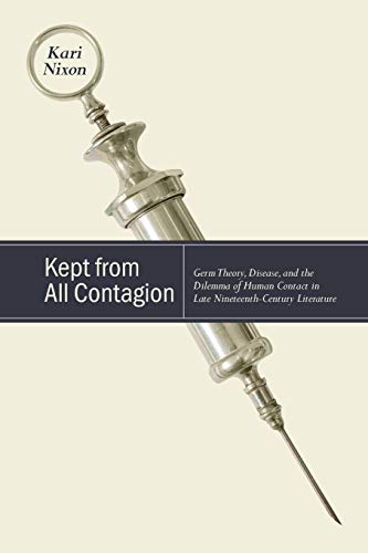 Kept from All Contagion: Germ Theory, Disease, and the Dilemma of Human Contact in Late Nineteenth-Century Literature (Studies in the Long Nineteenth Century)