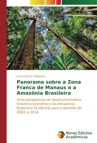 Panorama sobre a Zona Franca de Manaus e a Amazônia Brasileira: Uma perspectiva do desenvolvimento histórico-econômico da Amazônia Brasileira Ocidental para o período de 2002 a 2014