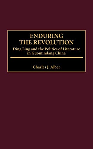 Enduring the Revolution: Ding Ling and the Politics of Literature in Guomindang China