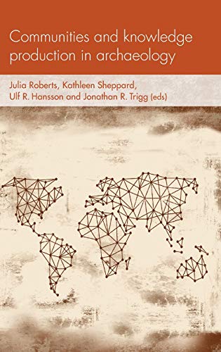 Communities and knowledge production in archaeology: . (Social Archaeology and Material Worlds)