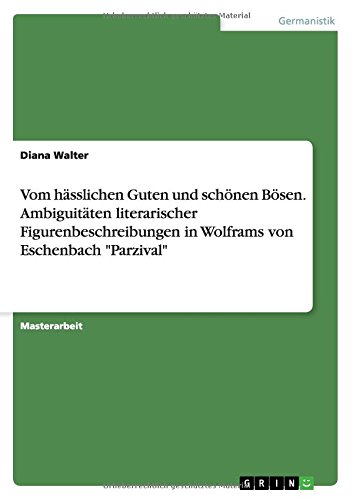 Vom hässlichen Guten und schönen Bösen. Ambiguitäten literarischer Figurenbeschreibungen in Wolframs von Eschenbach Parzival