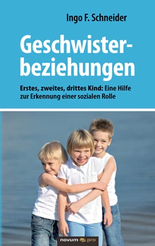 Geschwisterbeziehungen: Erstes, zweites, drittes Kind: Eine Hilfe zur Erkennung einer sozialen Rolle