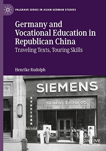 Germany and Vocational Education in Republican China: Traveling Texts, Touring Skills (Palgrave Series in Asian German Studies)